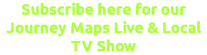 Subscribe here for our Journey Maps Live & Local TV Show